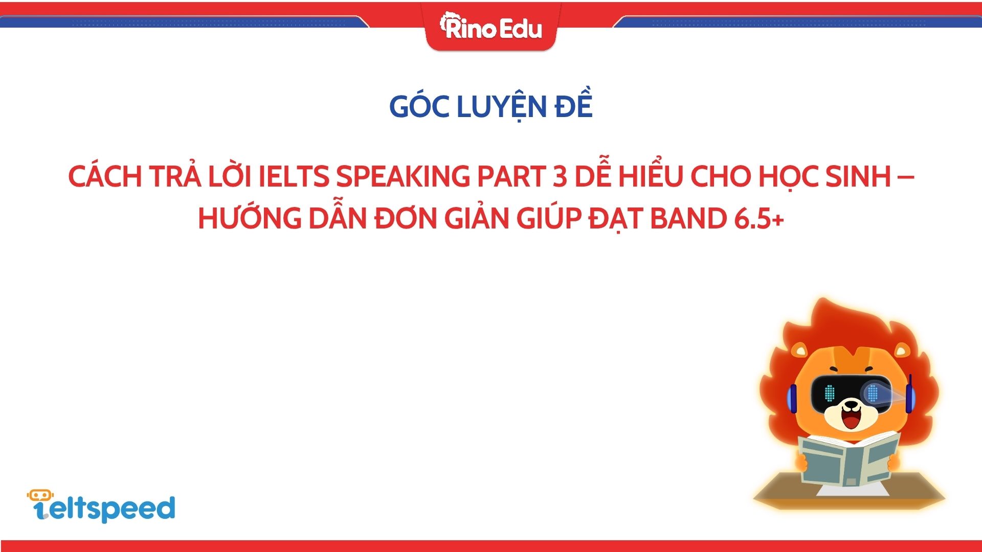Cách trả lời IELTS Speaking Part 3 dễ hiểu cho học sinh – Đạt band 6.5+ dễ dàng